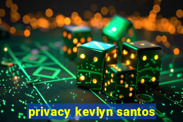 privacy kevlyn santos